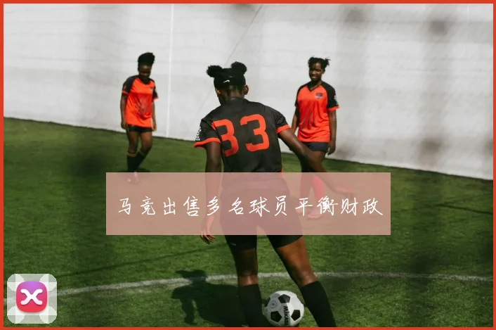 马竞出售多名球员平衡财政